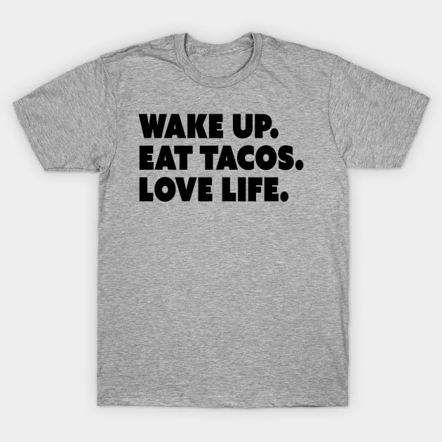 Wake Up. Eat Tacos. Love Life. T-Shirt by restlessart